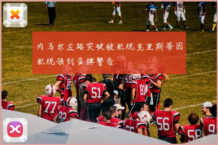 内马尔左路突破被犯规克里斯蒂因犯规领到黄牌警告