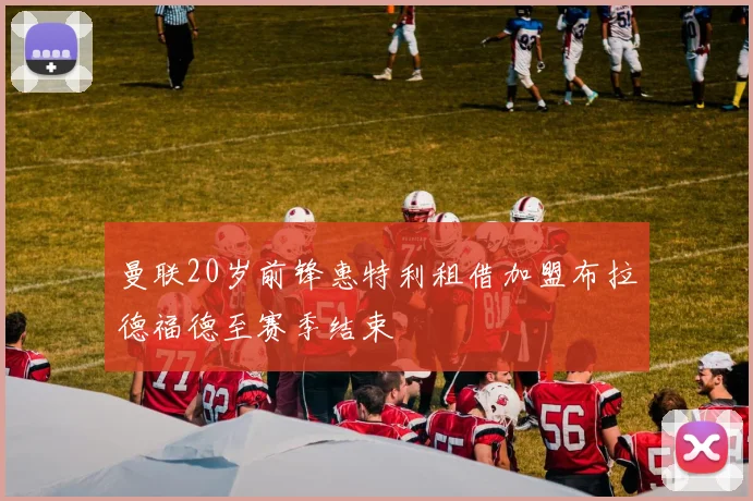 曼联20岁前锋惠特利租借加盟布拉德福德至赛季结束